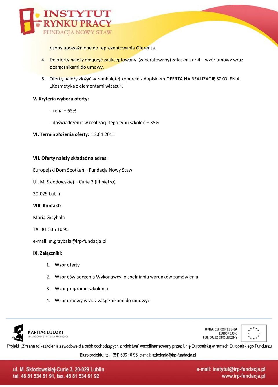 Kryteria wyboru oferty: - cena 65% - doświadczenie w realizacji tego typu szkoleo 35% VI. Termin złożenia oferty: 12.01.2011 VII.