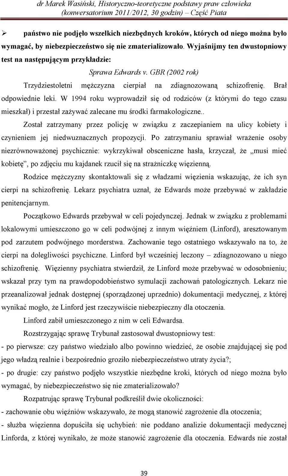 W 1994 roku wyprowadził się od rodziców (z którymi do tego czasu mieszkał) i przestał zażywać zalecane mu środki farmakologiczne.