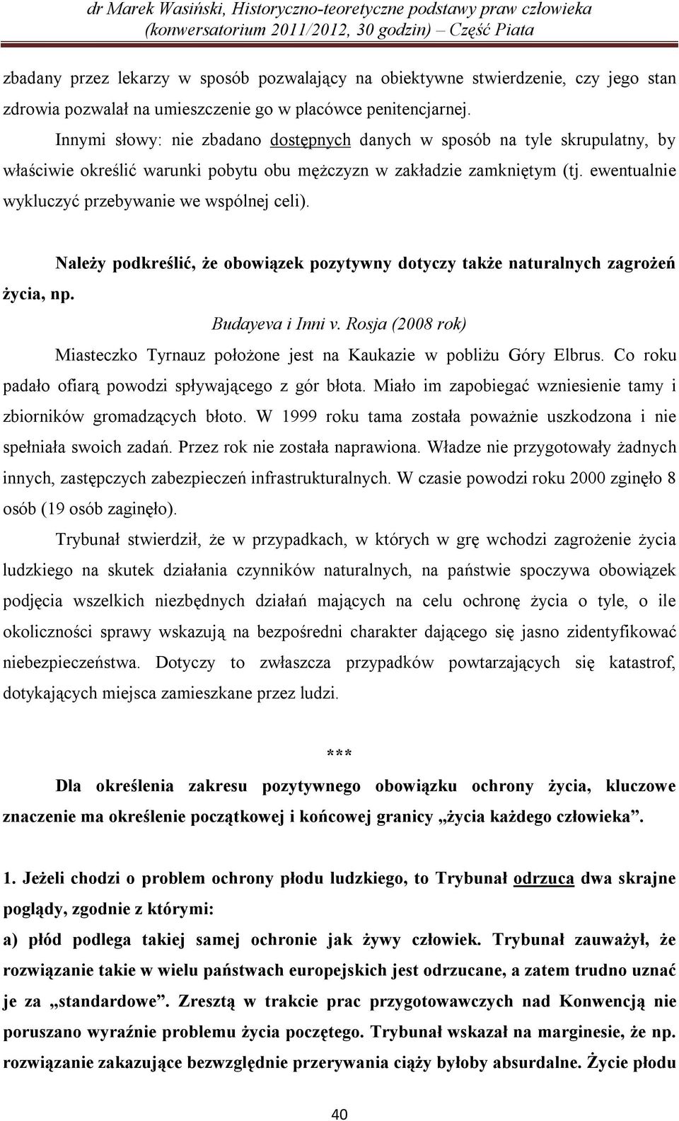ewentualnie wykluczyć przebywanie we wspólnej celi). Należy podkreślić, że obowiązek pozytywny dotyczy także naturalnych zagrożeń życia, np. Budayeva i Inni v.