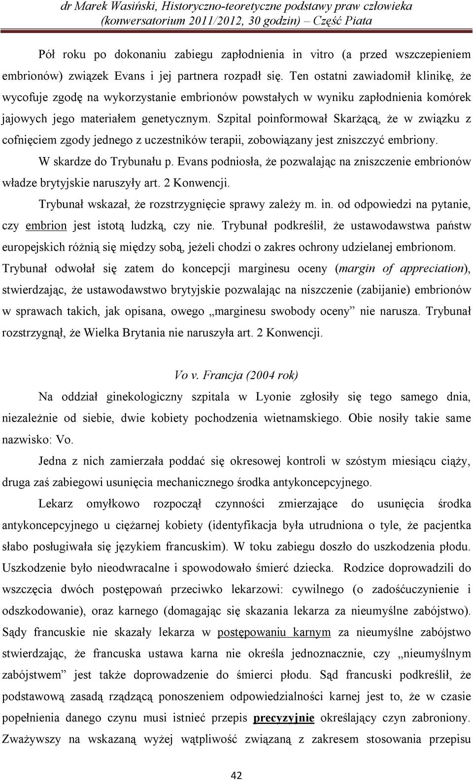 Szpital poinformował Skarżącą, że w związku z cofnięciem zgody jednego z uczestników terapii, zobowiązany jest zniszczyć embriony. W skardze do Trybunału p.