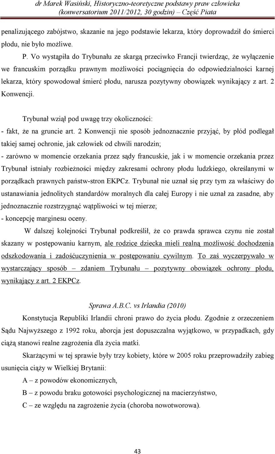 płodu, narusza pozytywny obowiązek wynikający z art. 2 Konwencji. Trybunał wziął pod uwagę trzy okoliczności: - fakt, że na gruncie art.