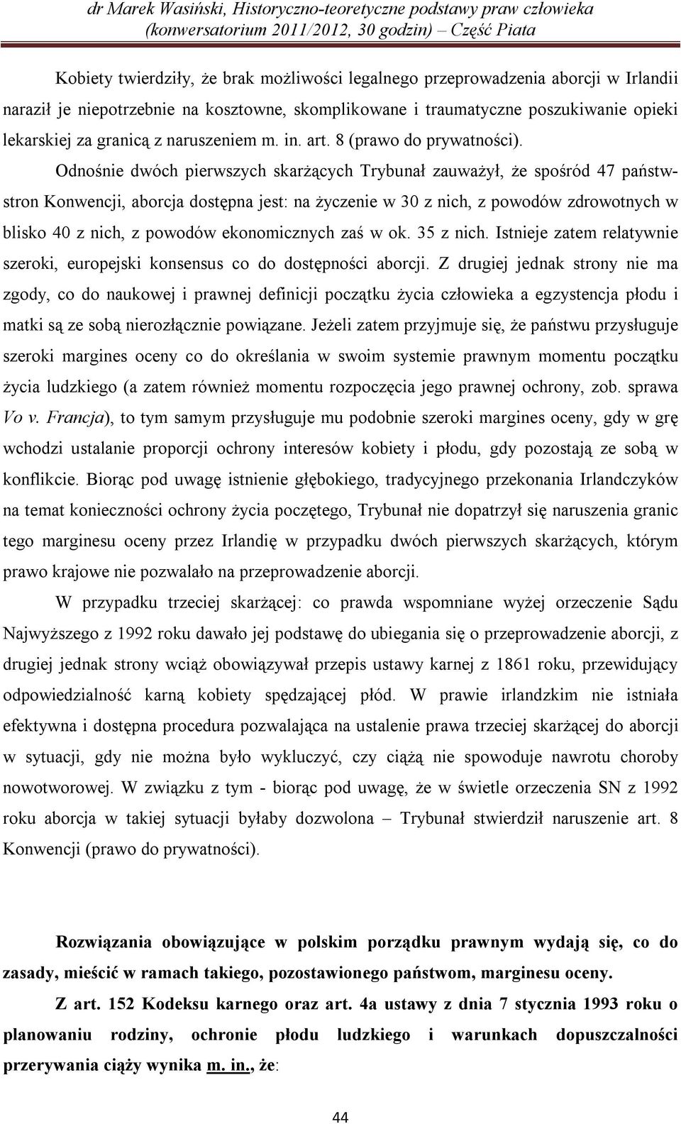 Odnośnie dwóch pierwszych skarżących Trybunał zauważył, że spośród 47 państwstron Konwencji, aborcja dostępna jest: na życzenie w 30 z nich, z powodów zdrowotnych w blisko 40 z nich, z powodów