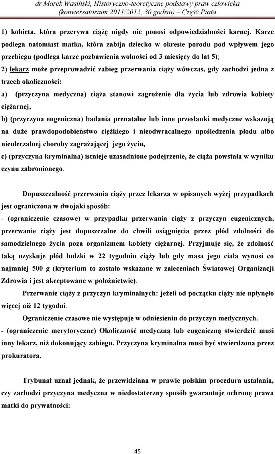 przerwania ciąży wówczas, gdy zachodzi jedna z trzech okoliczności: a) (przyczyna medyczna) ciąża stanowi zagrożenie dla życia lub zdrowia kobiety ciężarnej, b) (przyczyna eugeniczna) badania