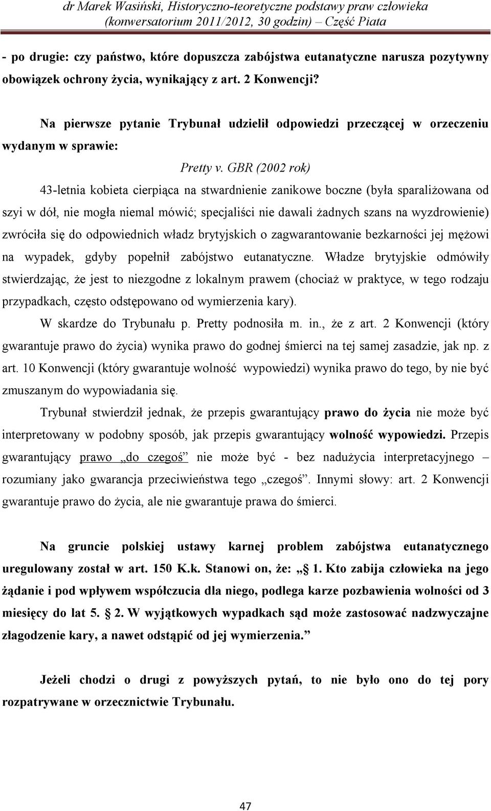 GBR (2002 rok) 43-letnia kobieta cierpiąca na stwardnienie zanikowe boczne (była sparaliżowana od szyi w dół, nie mogła niemal mówić; specjaliści nie dawali żadnych szans na wyzdrowienie) zwróciła