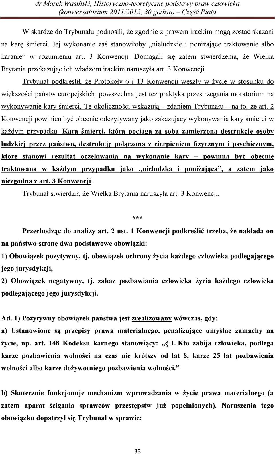 Trybunał podkreślił, że Protokoły 6 i 13 Konwencji weszły w życie w stosunku do większości państw europejskich; powszechna jest też praktyka przestrzegania moratorium na wykonywanie kary śmierci.