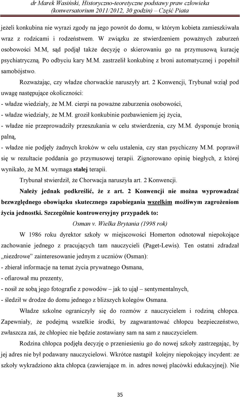 Rozważając, czy władze chorwackie naruszyły art. 2 Konwencji, Trybunał wziął pod uwagę następujące okoliczności: - władze wiedziały, że M.