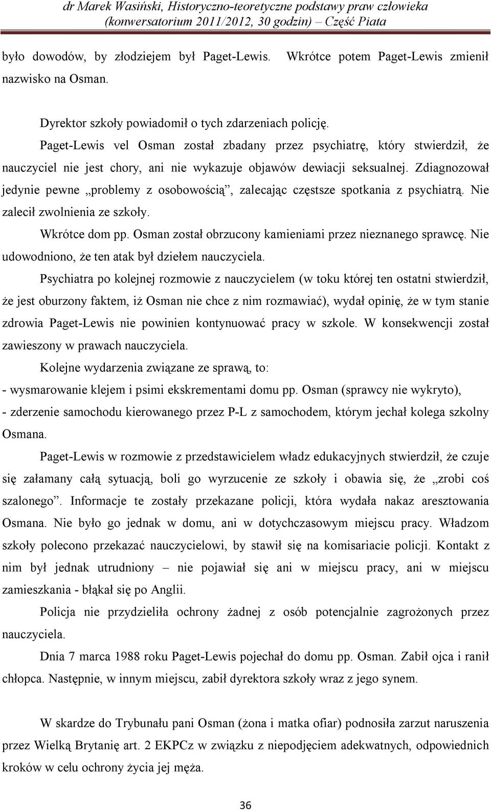 Zdiagnozował jedynie pewne problemy z osobowością, zalecając częstsze spotkania z psychiatrą. Nie zalecił zwolnienia ze szkoły. Wkrótce dom pp.