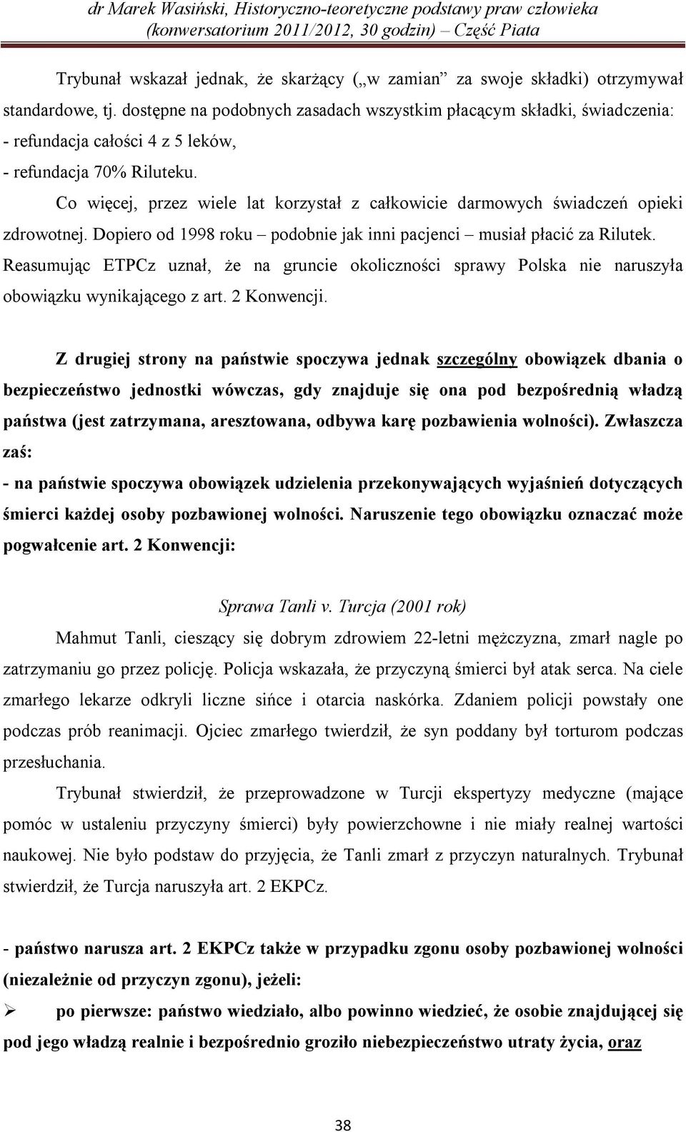 Co więcej, przez wiele lat korzystał z całkowicie darmowych świadczeń opieki zdrowotnej. Dopiero od 1998 roku podobnie jak inni pacjenci musiał płacić za Rilutek.
