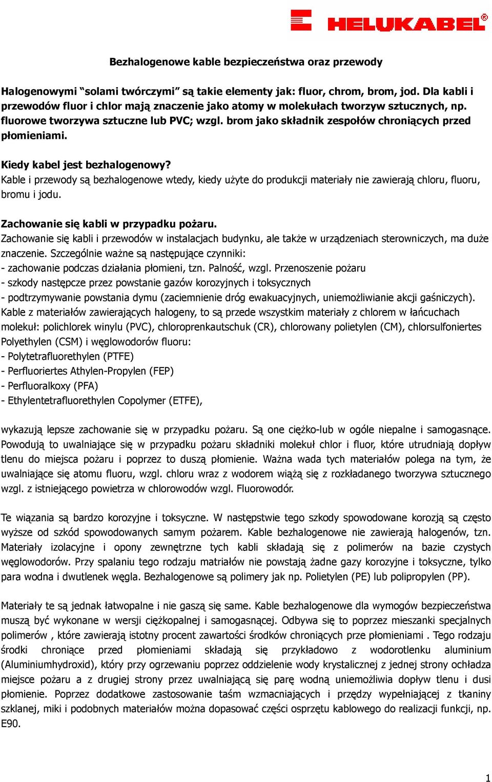 Kiedy kabel jest bezhalogenowy? Kable i przewody są bezhalogenowe wtedy, kiedy uŝyte do produkcji materiały nie zawierają chloru, fluoru, bromu i jodu. Zachowanie się kabli w przypadku poŝaru.