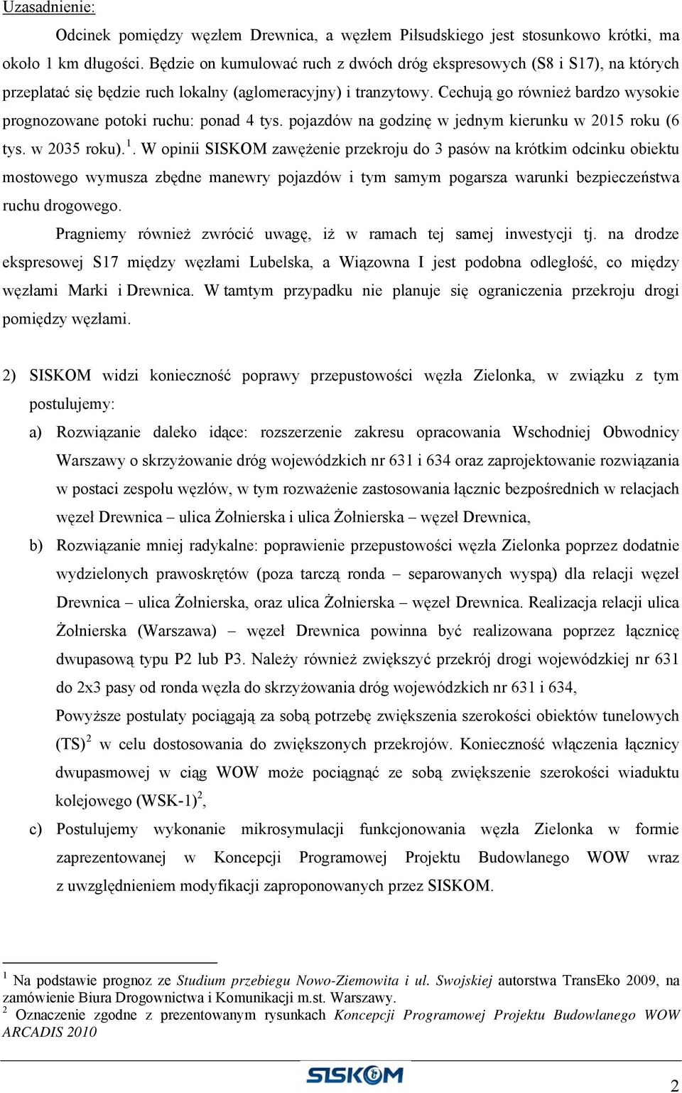 Cechują go również bardzo wysokie prognozowane potoki ruchu: ponad 4 tys. pojazdów na godzinę w jednym kierunku w 2015 roku (6 tys. w 2035 roku). 1.