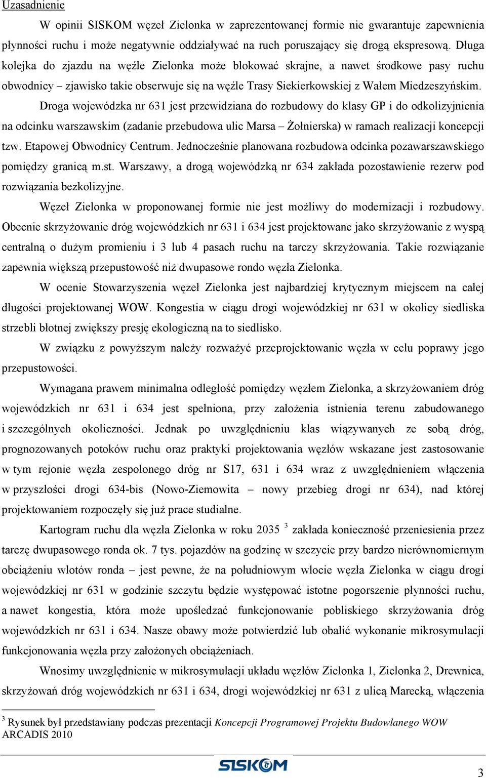Droga wojewódzka nr 631 jest przewidziana do rozbudowy do klasy GP i do odkolizyjnienia na odcinku warszawskim (zadanie przebudowa ulic Marsa Żołnierska) w ramach realizacji koncepcji tzw.