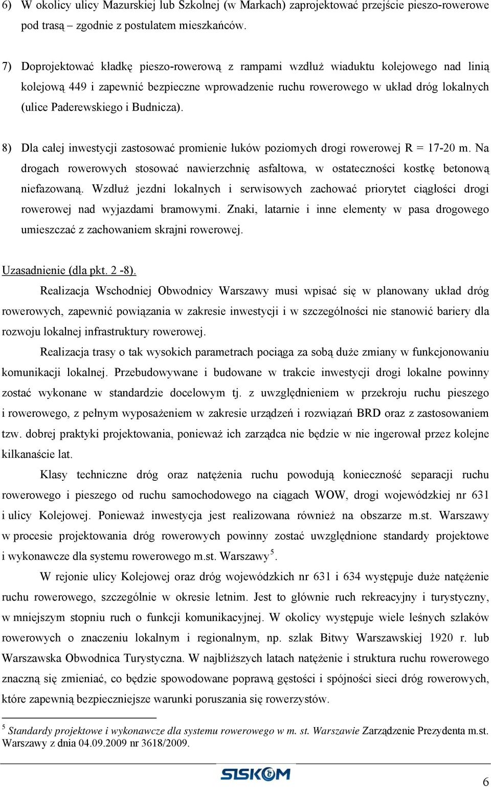 Budnicza). 8) Dla całej inwestycji zastosować promienie łuków poziomych drogi rowerowej R = 17-20 m. Na drogach rowerowych stosować nawierzchnię asfaltowa, w ostateczności kostkę betonową niefazowaną.