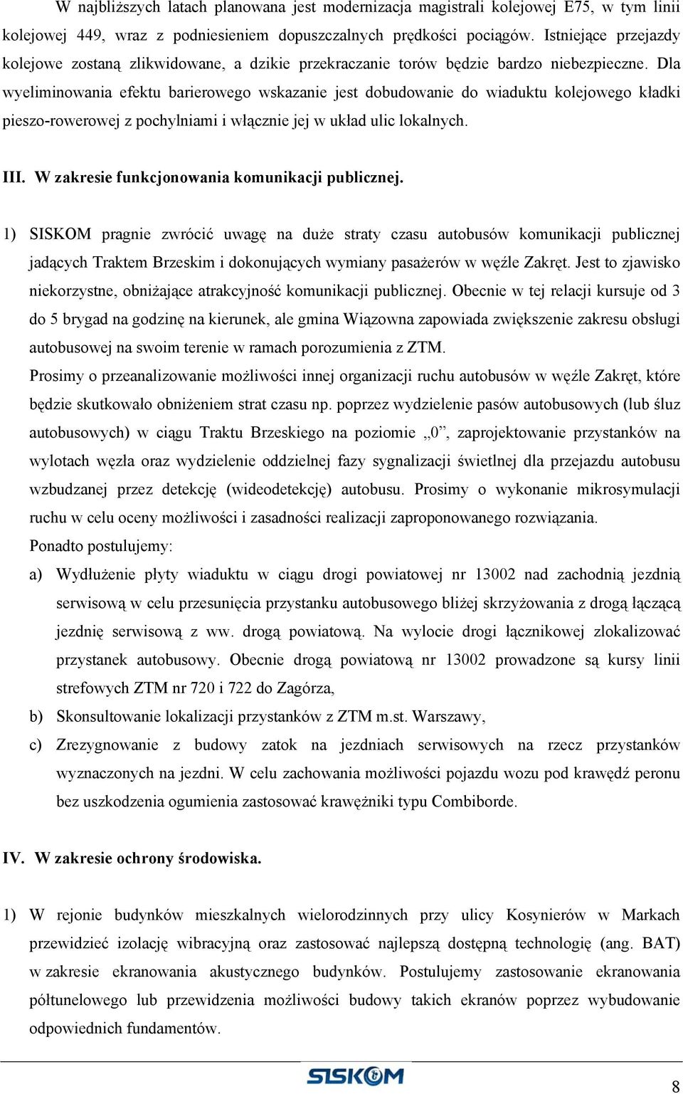 Dla wyeliminowania efektu barierowego wskazanie jest dobudowanie do wiaduktu kolejowego kładki pieszo-rowerowej z pochylniami i włącznie jej w układ ulic lokalnych. III.