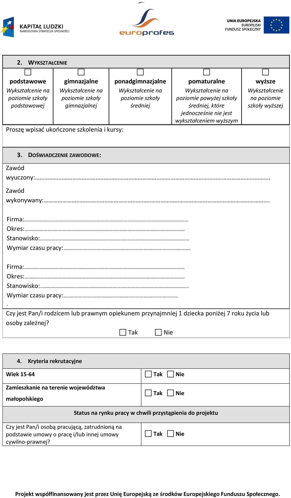 Firma: Okres: Stanowisko:... Wymiar czasu pracy:. Firma: Okres: Stanowisko:... Wymiar czasu pracy:. Czy jest Pan/i rodzicem lub prawnym opiekunem przynajmniej 1 dziecka poniżej 7 roku życia lub osoby zależnej?