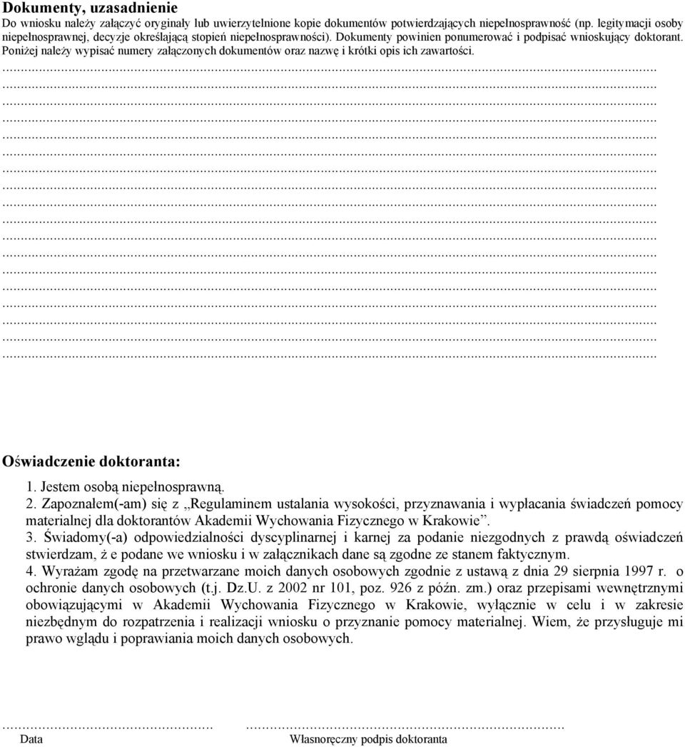 Poniżej należy wypisać numery załączonych dokumentów oraz nazwę i krótki opis ich zawartości. Oświadczenie doktoranta: 1. Jestem osobą niepełnosprawną. 2.