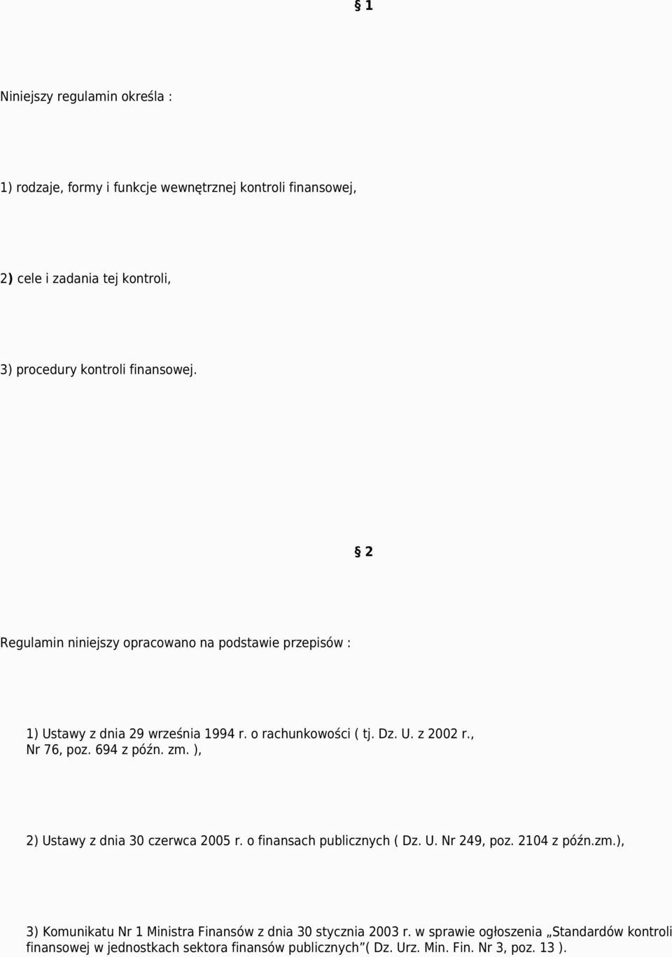 , Nr 76, poz. 694 z późn. zm. ), 2) Ustawy z dnia 30 czerwca 2005 r. o finansach publicznych ( Dz. U. Nr 249, poz. 2104 z późn.zm.), 3) Komunikatu Nr 1 Ministra Finansów z dnia 30 stycznia 2003 r.