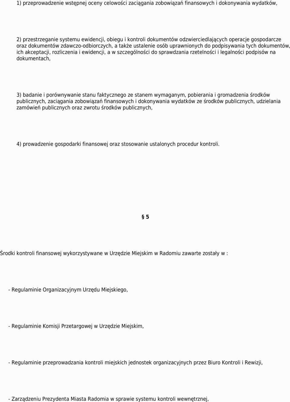 rzetelności i legalności podpisów na dokumentach, 3) badanie i porównywanie stanu faktycznego ze stanem wymaganym, pobierania i gromadzenia środków publicznych, zaciągania zobowiązań finansowych i