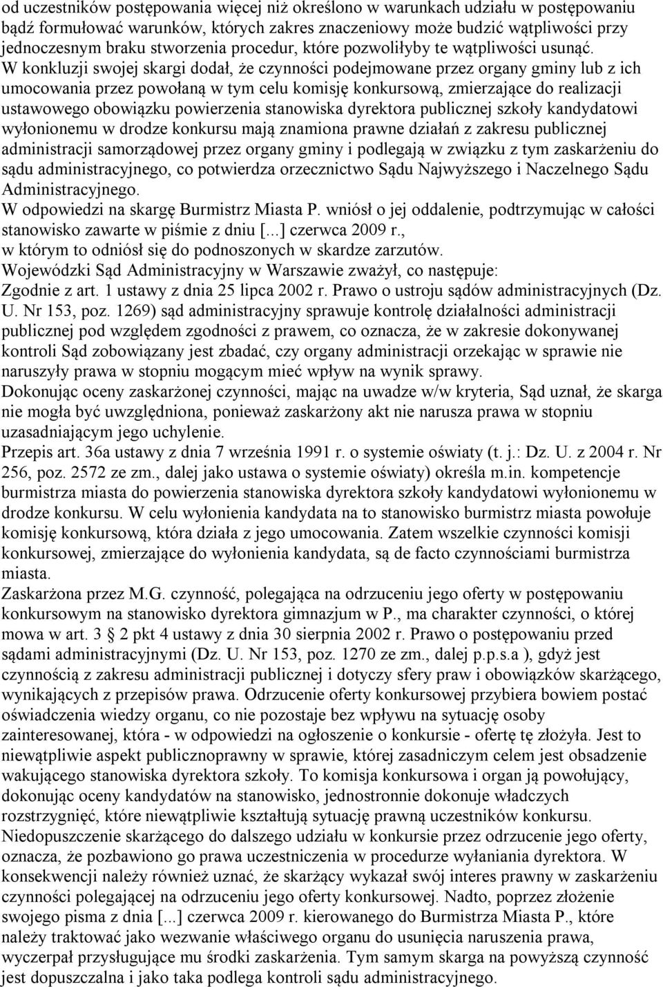 W konkluzji swojej skargi dodał, że czynności podejmowane przez organy gminy lub z ich umocowania przez powołaną w tym celu komisję konkursową, zmierzające do realizacji ustawowego obowiązku