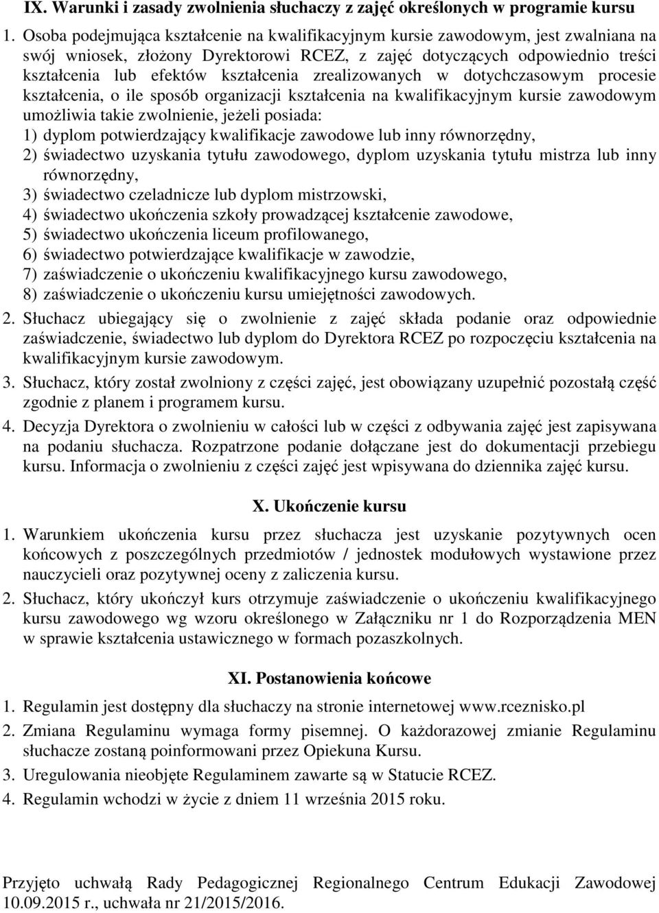 zrealizowanych w dotychczasowym procesie kształcenia, o ile sposób organizacji kształcenia na kwalifikacyjnym kursie zawodowym umożliwia takie zwolnienie, jeżeli posiada: 1) dyplom potwierdzający