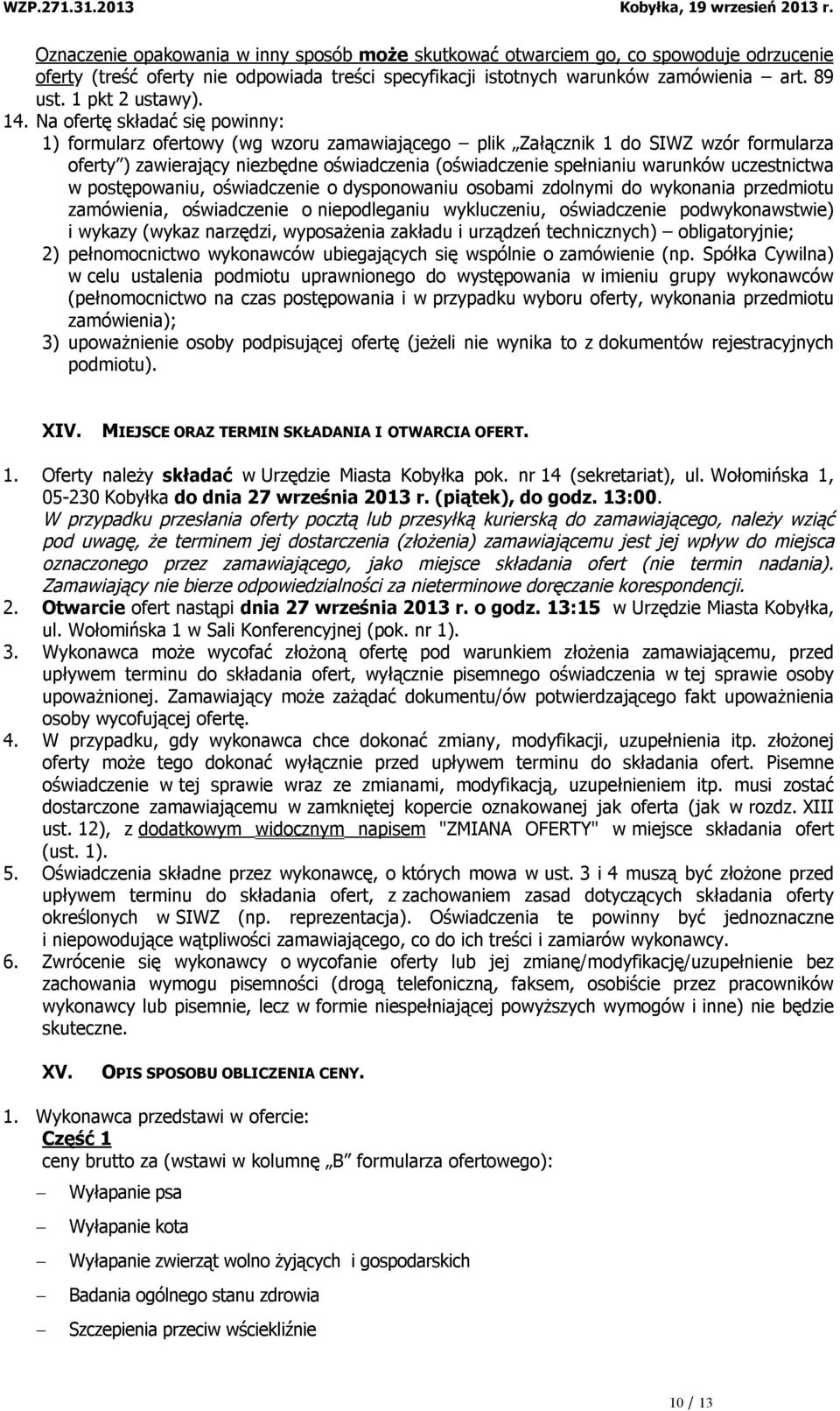 Na ofertę składać się powinny: 1) formularz ofertowy (wg wzoru zamawiającego plik Załącznik 1 do SIWZ wzór formularza oferty ) zawierający niezbędne oświadczenia (oświadczenie spełnianiu warunków