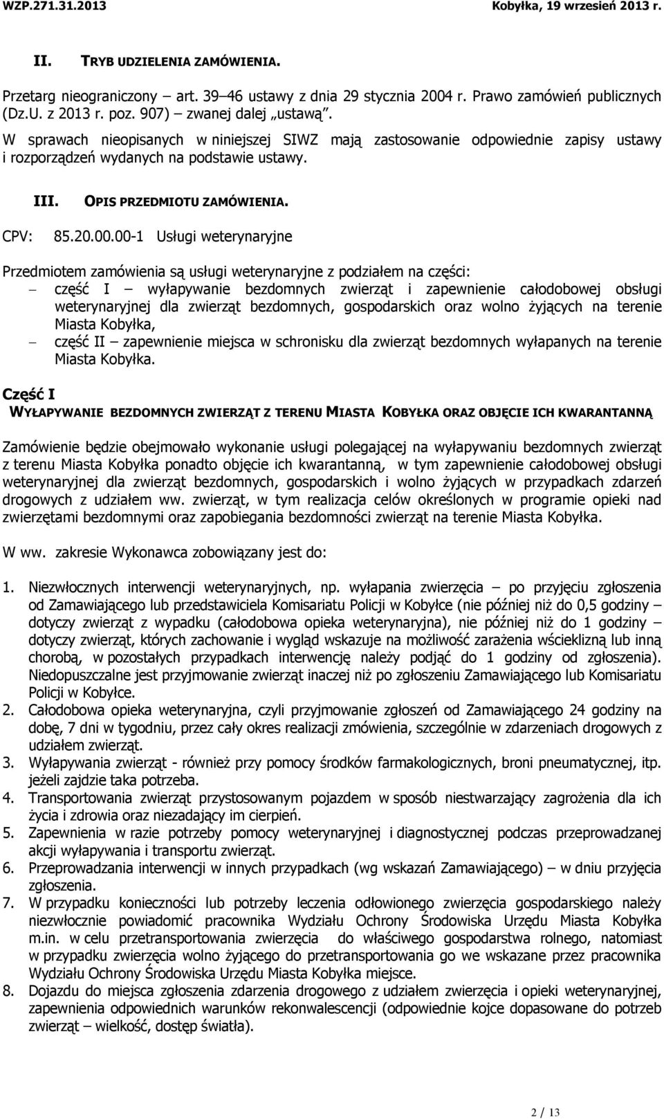 00-1 Usługi weterynaryjne Przedmiotem zamówienia są usługi weterynaryjne z podziałem na części: część I wyłapywanie bezdomnych zwierząt i zapewnienie całodobowej obsługi weterynaryjnej dla zwierząt