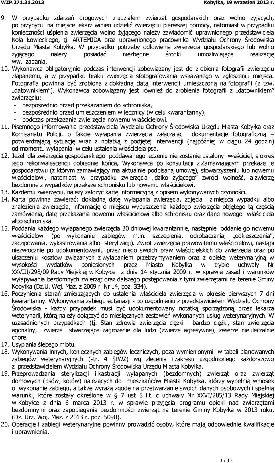 W przypadku potrzeby odłowienia zwierzęcia gospodarskiego lub wolno żyjącego należy posiadać niezbędne środki umożliwiające realizację ww. zadania. 10.