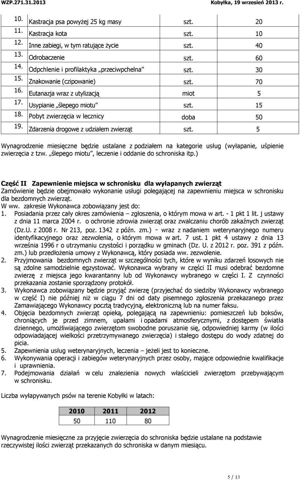 Zdarzenia drogowe z udziałem zwierząt szt. 5 Wynagrodzenie miesięczne będzie ustalane z podziałem na kategorie usług (wyłapanie, uśpienie zwierzęcia z tzw.