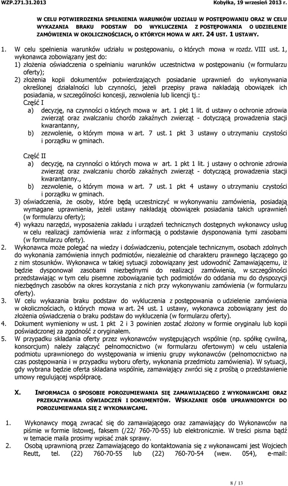 1, wykonawca zobowiązany jest do: 1) złożenia oświadczenia o spełnianiu warunków uczestnictwa w postępowaniu (w formularzu oferty); 2) złożenia kopii dokumentów potwierdzających posiadanie uprawnień