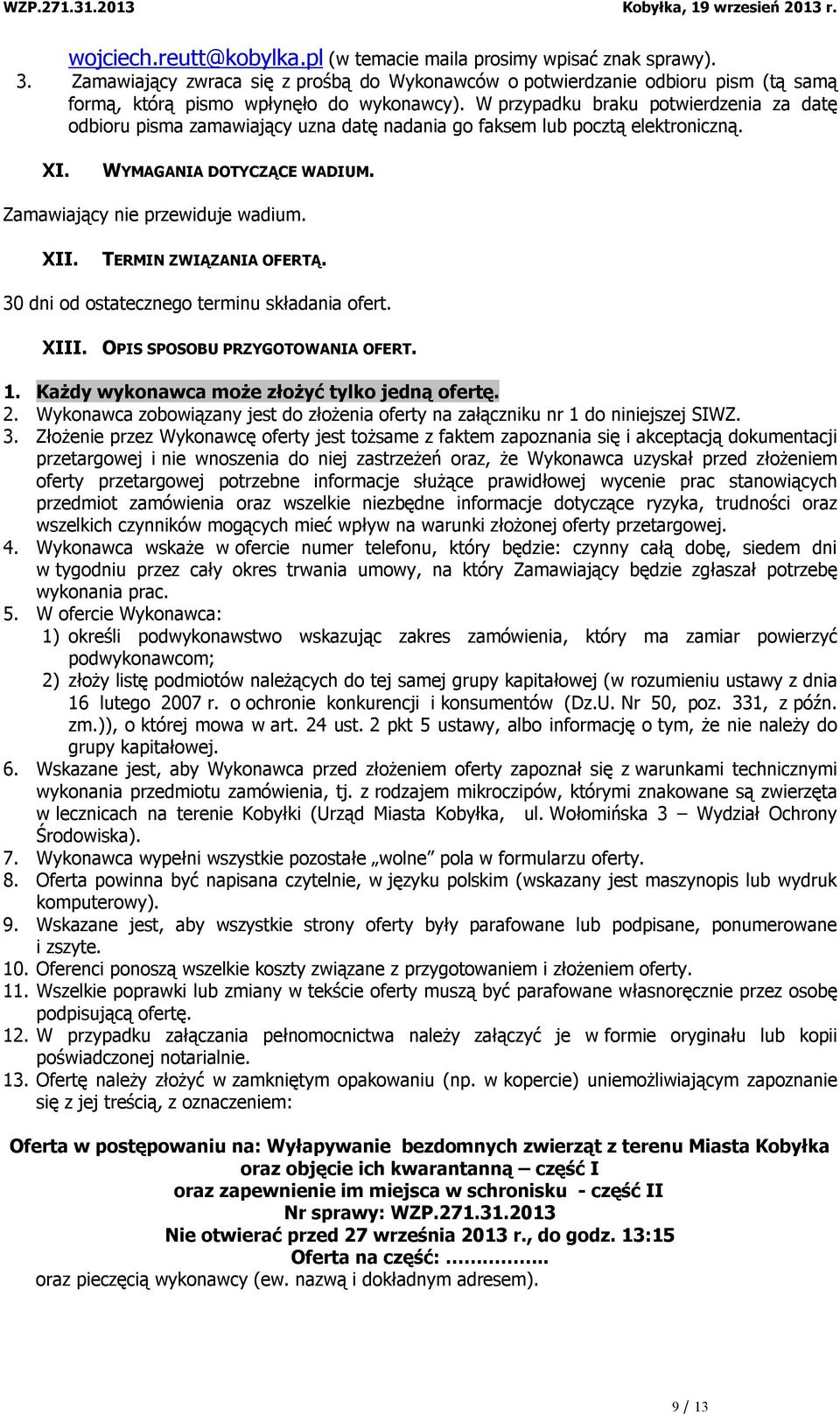 W przypadku braku potwierdzenia za datę odbioru pisma zamawiający uzna datę nadania go faksem lub pocztą elektroniczną. XI. WYMAGANIA DOTYCZĄCE WADIUM. Zamawiający nie przewiduje wadium. XII.