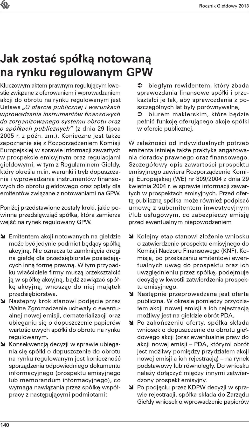 Konieczne jest także zapoznanie się z Rozporządzeniem Komisji Europejskiej w sprawie informacji zawartych w prospekcie emisyjnym oraz regulacjami giełdowymi, w tym z Regulaminem Giełdy, który określa