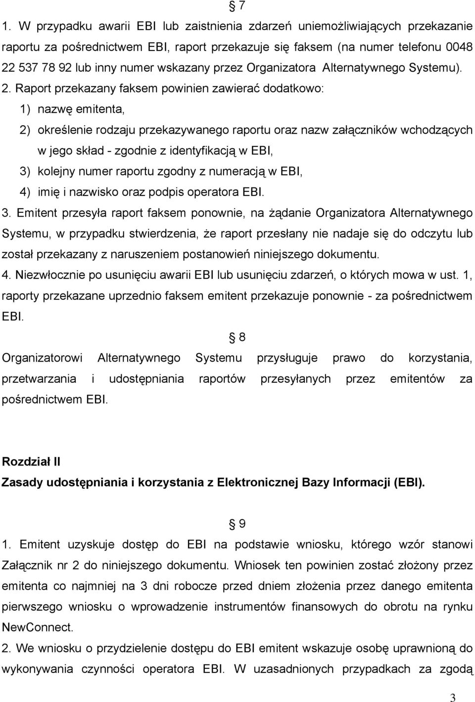 Raport przekazany faksem powinien zawierać dodatkowo: 1) nazwę emitenta, 2) określenie rodzaju przekazywanego raportu oraz nazw załączników wchodzących w jego skład - zgodnie z identyfikacją w EBI,