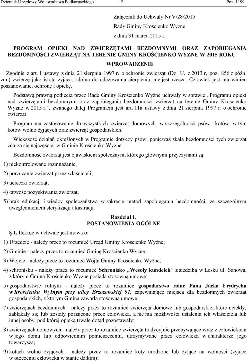 o ochronie zwierząt (Dz. U. z 2013 r. poz. 856 z późn. zm.) zwierzę jako istota żyjąca, zdolna do odczuwania cierpienia, nie jest rzeczą. Człowiek jest mu winien poszanowanie, ochronę i opiekę.