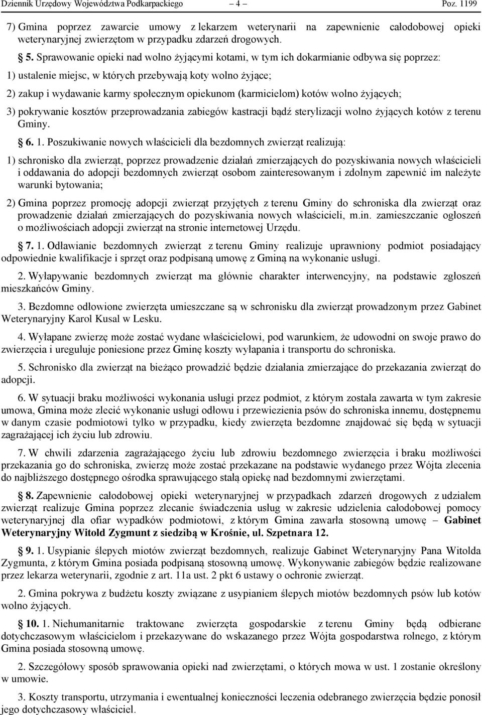 Sprawowanie opieki nad wolno żyjącymi kotami, w tym ich dokarmianie odbywa się poprzez: 1) ustalenie miejsc, w których przebywają koty wolno żyjące; 2) zakup i wydawanie karmy społecznym opiekunom