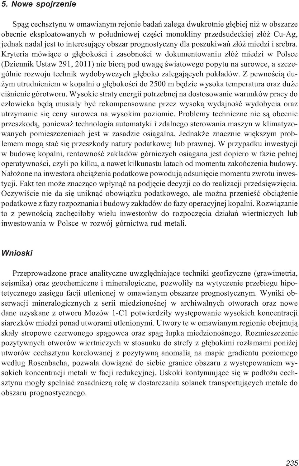 Kryteria mówi¹ce o g³êbokoœci i zasobnoœci w dokumentowaniu z³ó miedzi w Polsce (Dziennik Ustaw 291, 2011) nie bior¹ pod uwagê œwiatowego popytu na surowce, a szczególnie rozwoju technik wydobywczych
