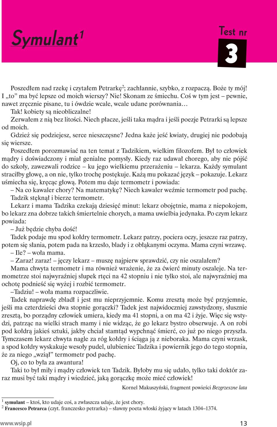Niech płacze, jeśli taka mądra i jeśli poezje Petrarki są lepsze od moich. Gdzież się podziejesz, serce nieszczęsne? Jedna każe jeść kwiaty, drugiej nie podobają się wiersze.