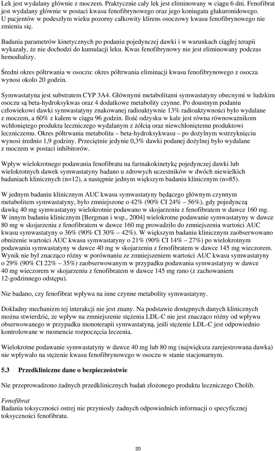 Badania parametrów kinetycznych po podaniu pojedynczej dawki i w warunkach ciągłej terapii wykazały, że nie dochodzi do kumulacji leku. Kwas fenofibrynowy nie jest eliminowany podczas hemodializy.