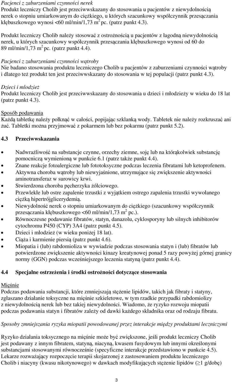 Produkt leczniczy Cholib należy stosować z ostrożnością u pacjentów z łagodną niewydolnością nerek, u których szacunkowy współczynnik przesączania kłębuszkowego wynosi od 60 do 89 ml/min/1,73 m 2 pc.