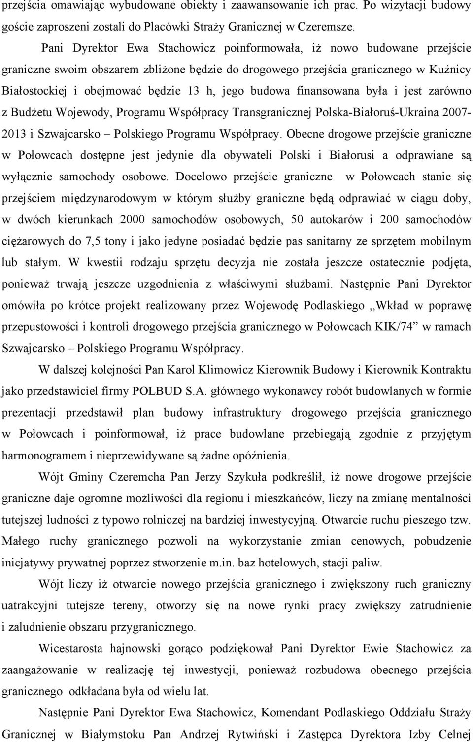 jego budowa finansowana była i jest zarówno z BudŜetu Wojewody, Programu Współpracy Transgranicznej Polska-Białoruś-Ukraina 2007-2013 i Szwajcarsko Polskiego Programu Współpracy.