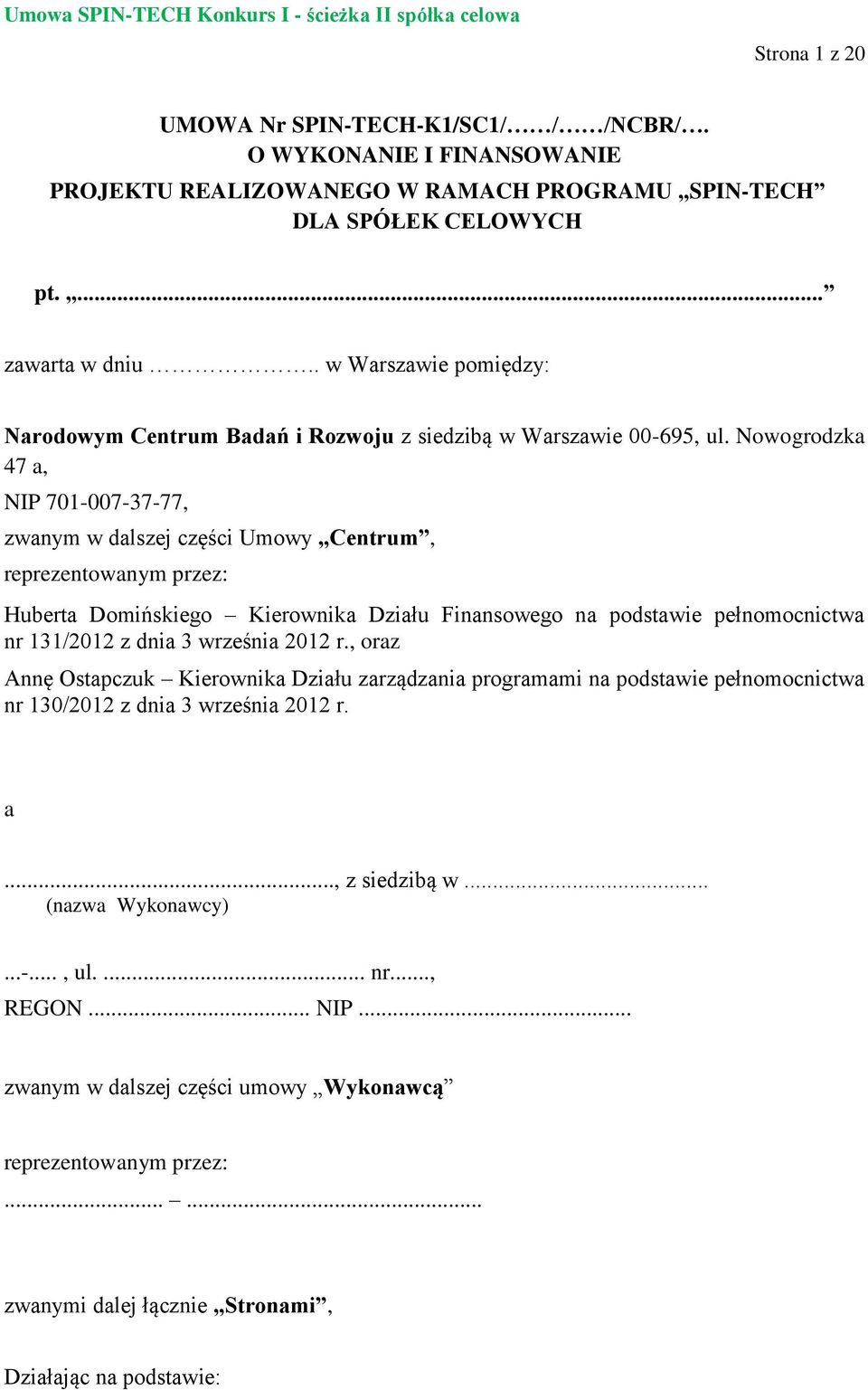 Nowogrodzka 47 a, NIP 701-007-37-77, zwanym w dalszej części Umowy Centrum, reprezentowanym przez: Huberta Domińskiego Kierownika Działu Finansowego na podstawie pełnomocnictwa nr 131/2012 z dnia 3