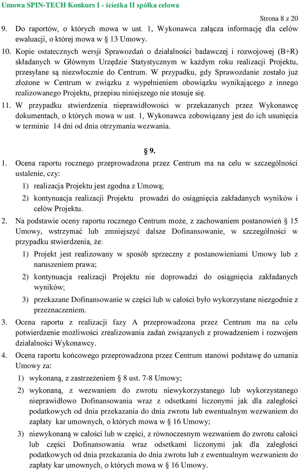 W przypadku, gdy Sprawozdanie zostało już złożone w Centrum w związku z wypełnieniem obowiązku wynikającego z innego realizowanego Projektu, przepisu niniejszego nie stosuje się. 11.