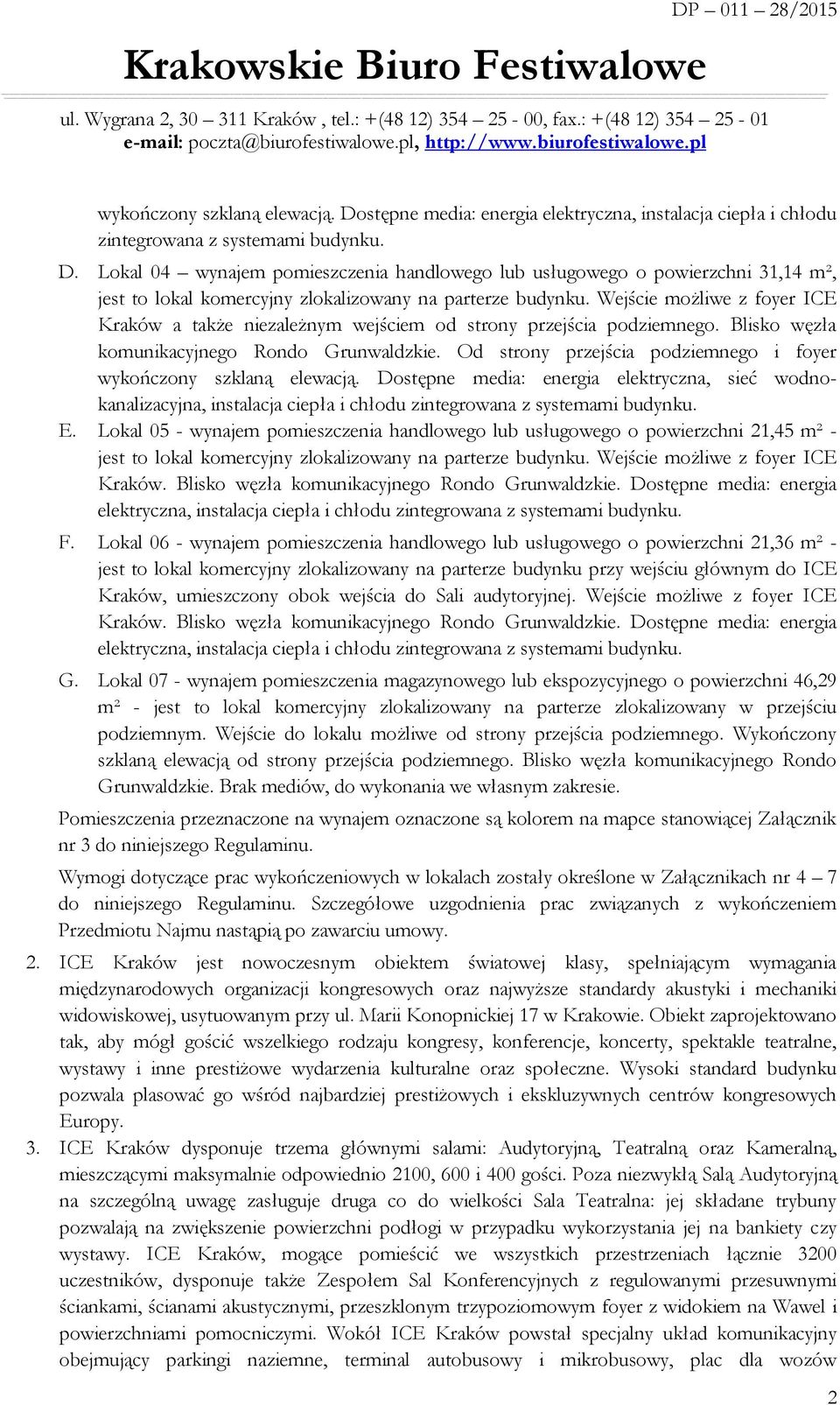 Od strony przejścia podziemnego i foyer wykończony szklaną elewacją. Dostępne media: energia elektryczna, sieć wodnokanalizacyjna, instalacja ciepła i chłodu zintegrowana z systemami budynku. E.