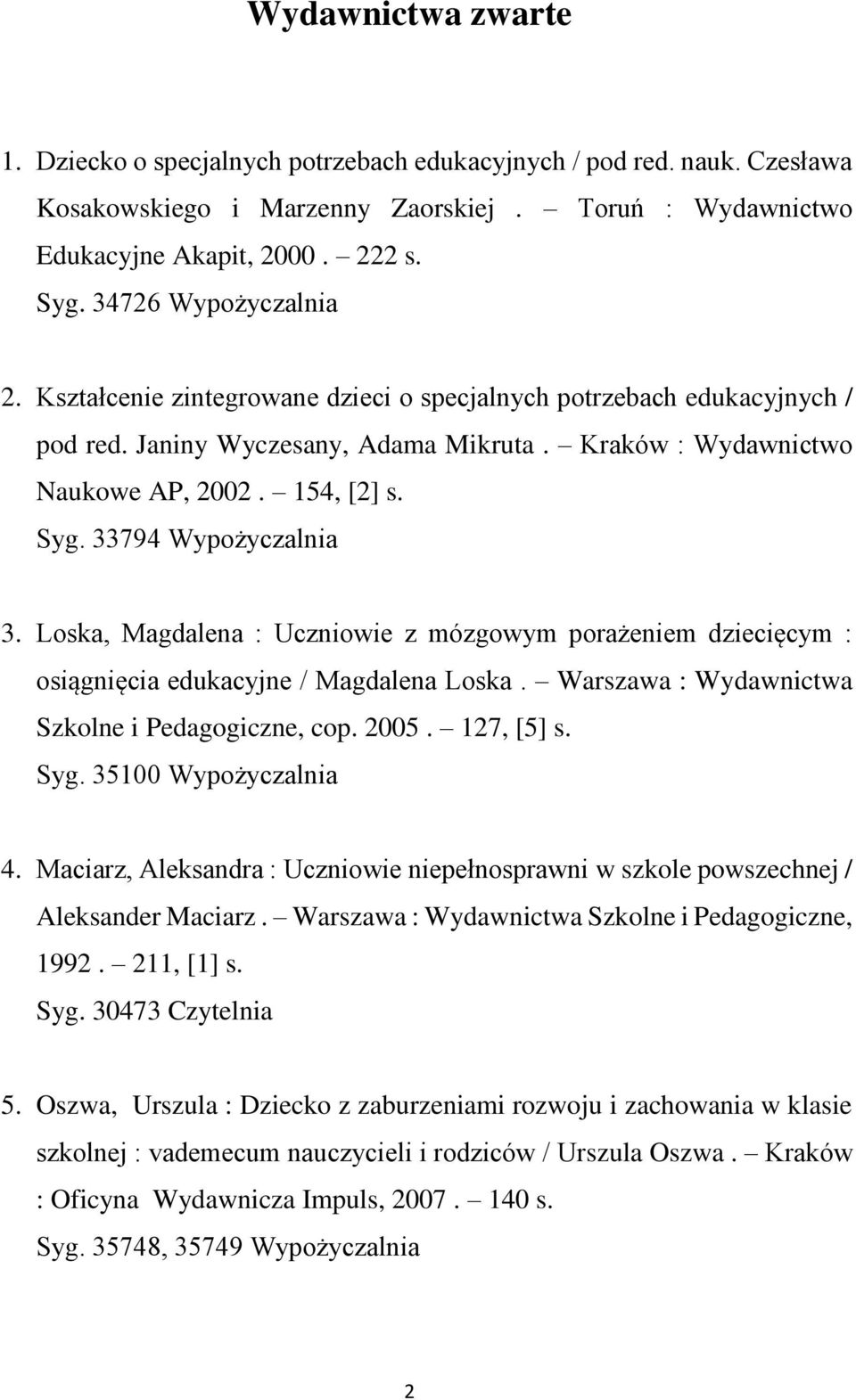 33794 Wypożyczalnia 3. Loska, Magdalena : Uczniowie z mózgowym porażeniem dziecięcym : osiągnięcia edukacyjne / Magdalena Loska. Warszawa : Wydawnictwa Szkolne i Pedagogiczne, cop. 2005. 127, [5] s.