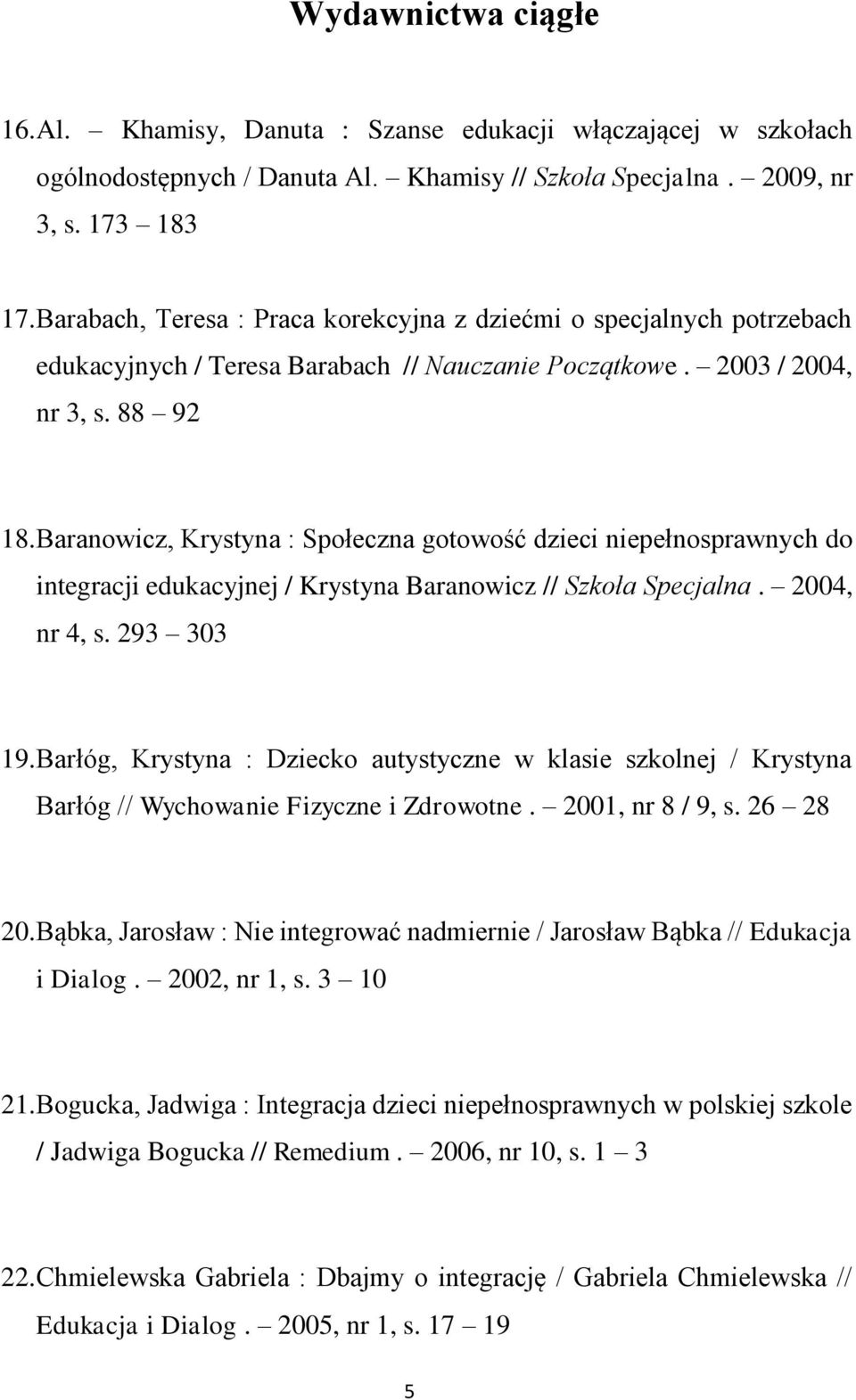 Baranowicz, Krystyna : Społeczna gotowość dzieci niepełnosprawnych do integracji edukacyjnej / Krystyna Baranowicz // Szkoła Specjalna. 2004, nr 4, s. 293 303 19.