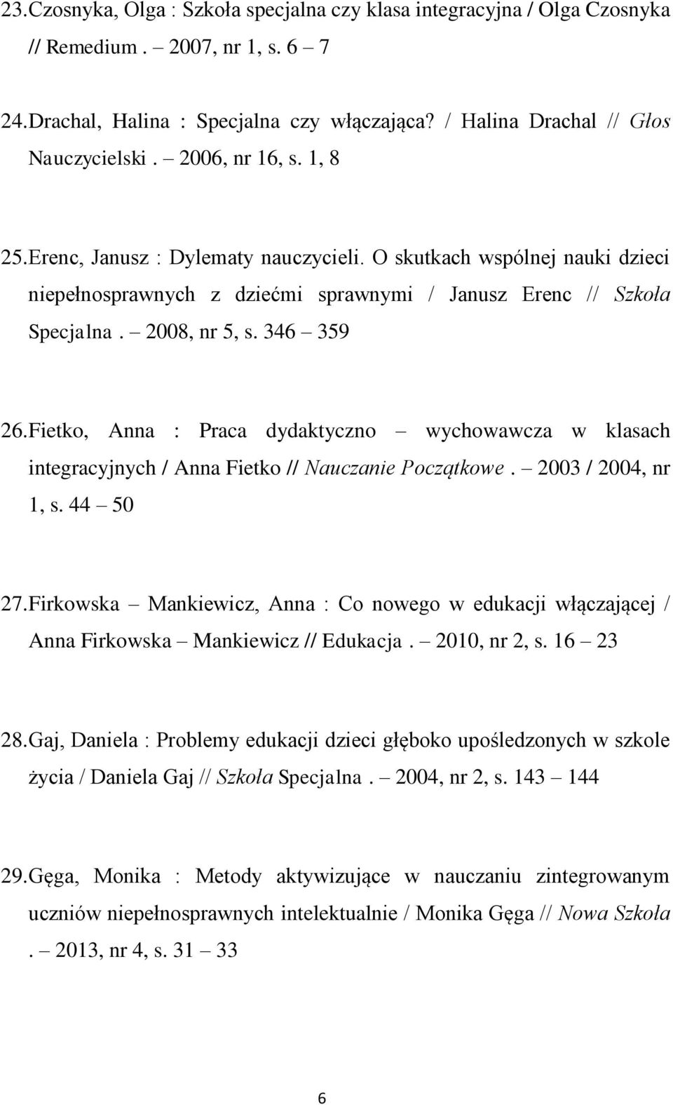 Fietko, Anna : Praca dydaktyczno wychowawcza w klasach integracyjnych / Anna Fietko // Nauczanie Początkowe. 2003 / 2004, nr 1, s. 44 50 27.
