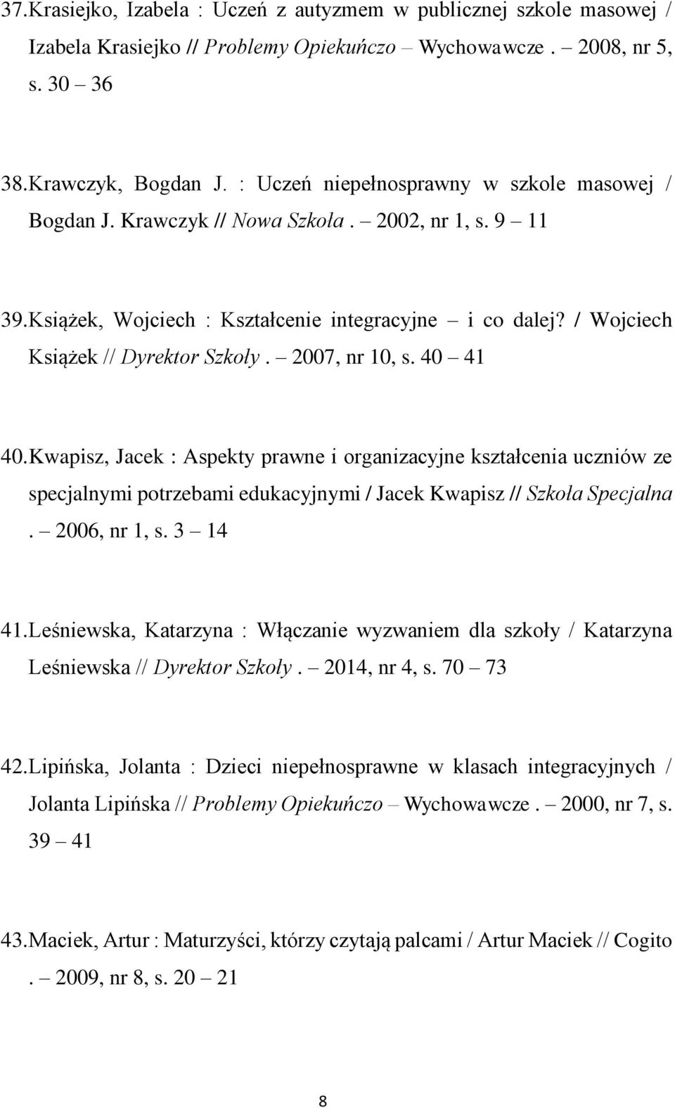 2007, nr 10, s. 40 41 40. Kwapisz, Jacek : Aspekty prawne i organizacyjne kształcenia uczniów ze specjalnymi potrzebami edukacyjnymi / Jacek Kwapisz // Szkoła Specjalna. 2006, nr 1, s. 3 14 41.