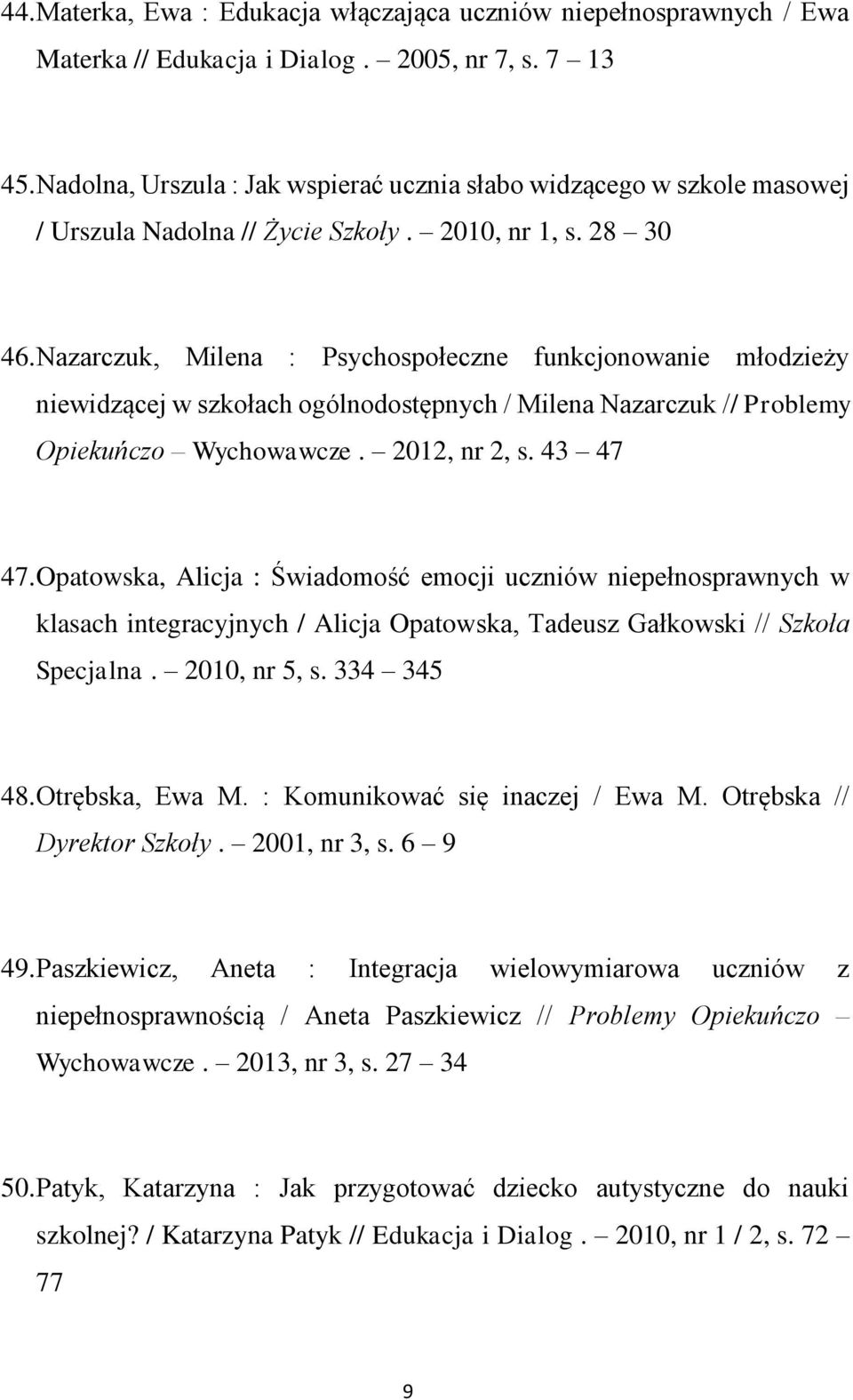 Nazarczuk, Milena : Psychospołeczne funkcjonowanie młodzieży niewidzącej w szkołach ogólnodostępnych / Milena Nazarczuk // Problemy Opiekuńczo Wychowawcze. 2012, nr 2, s. 43 47 47.