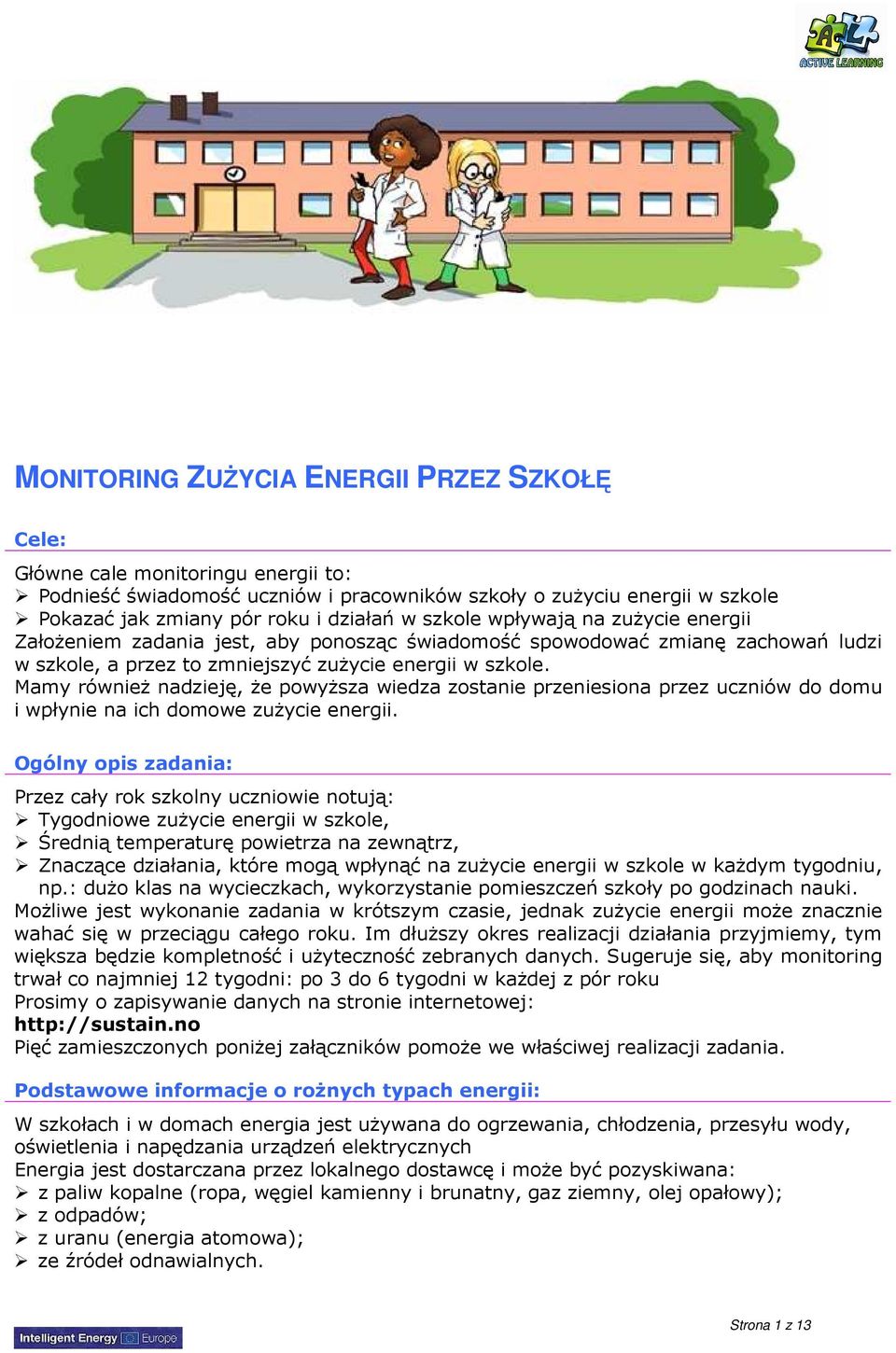 Mamy równieŝ nadzieję, Ŝe powyŝsza wiedza zostanie przeniesiona przez uczniów do domu i wpłynie na ich domowe zuŝycie energii.