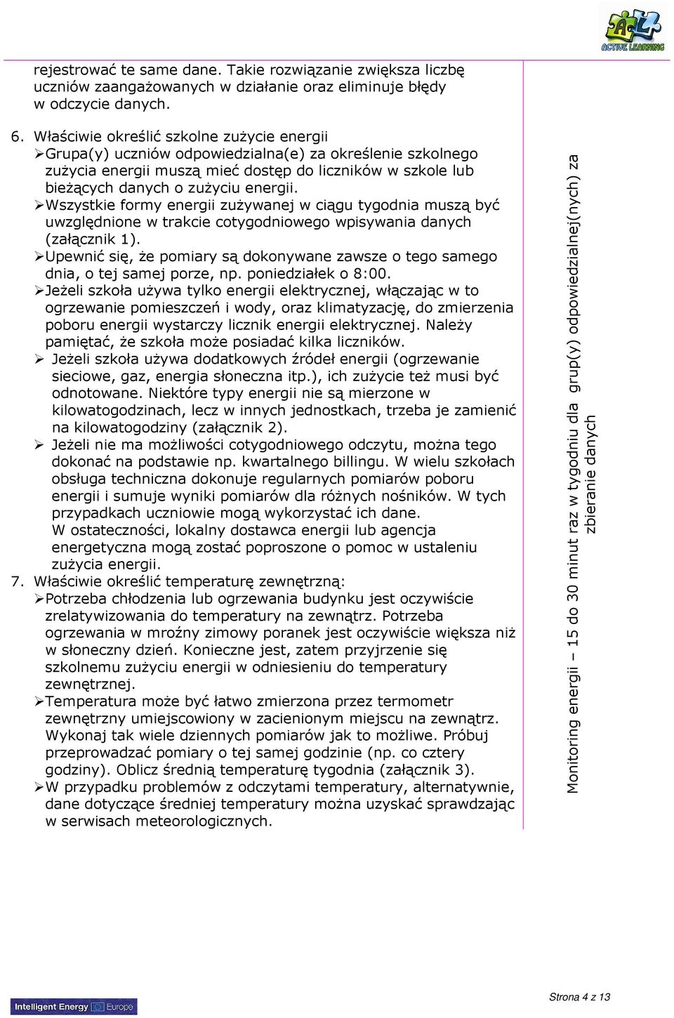 Wszystkie formy energii zuŝywanej w ciągu tygodnia muszą być uwzględnione w trakcie cotygodniowego wpisywania danych (załącznik 1).