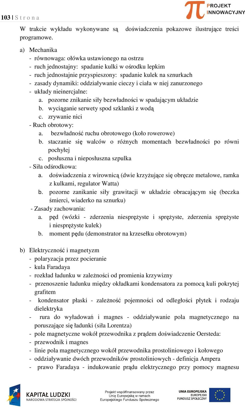 na sznurkach - zasady dynamiki: oddziaływanie cieczy i ciała w niej zanurzonego - układy nieinercjalne: a. pozorne znikanie siły bezwładności w spadającym układzie b.