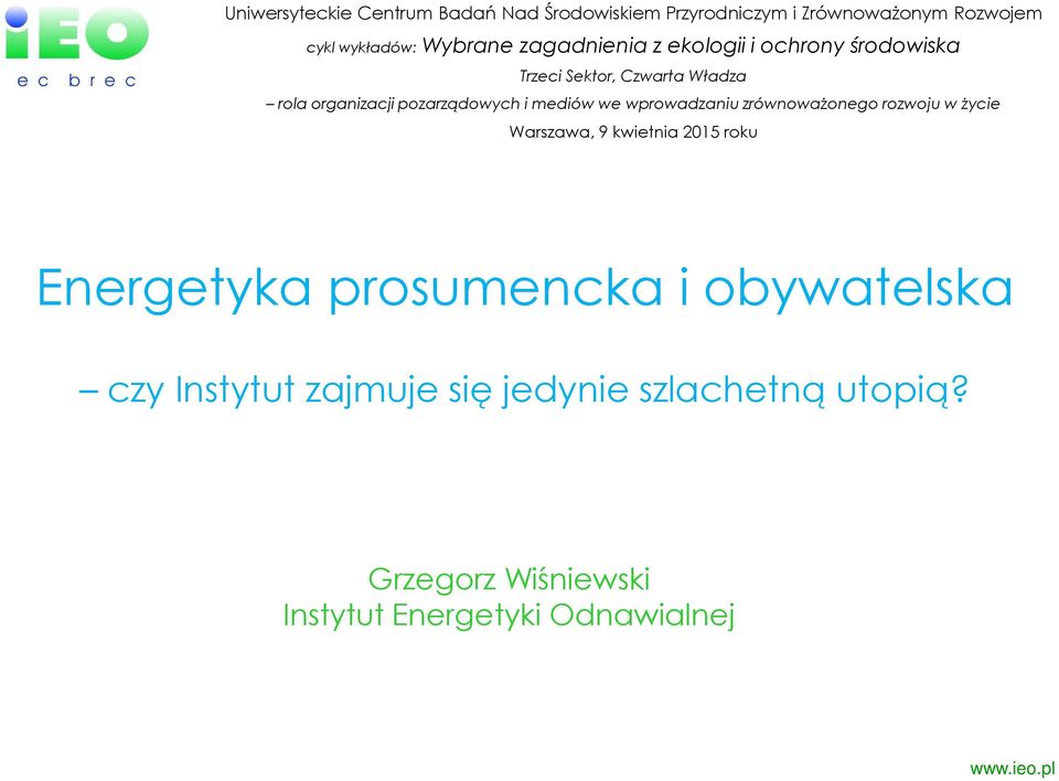 mediów we wprowadzaniu zrównoważonego rozwoju w życie Warszawa, 9 kwietnia 2015 roku Energetyka prosumencka i